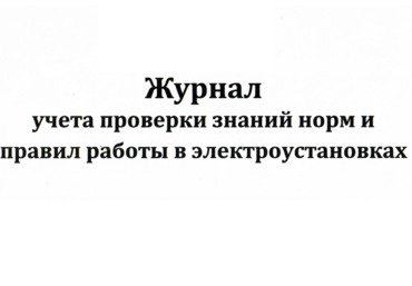 Журнал учета проверки знаний норм и правил работы в электроустановках